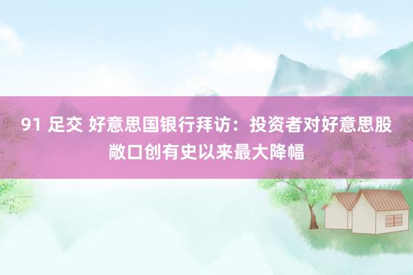 91 足交 好意思国银行拜访：投资者对好意思股敞口创有史以来最大降幅